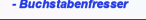 - Buchstabenfresser