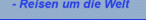 - Reisen um die Welt
