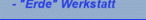 - "Erde" Werkstatt
