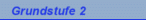 Grundstufe 2