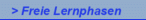 > Freie Lernphasen