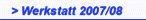 > Werkstatt 2007/08
