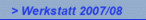 > Werkstatt 2007/08