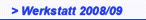 > Werkstatt 2008/09