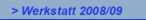 > Werkstatt 2008/09