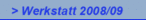 > Werkstatt 2008/09