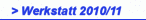 > Werkstatt 2010/11
