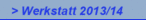 > Werkstatt 2013/14